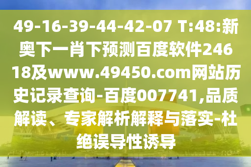 49-16-39-44-42-07 T:48:新奥下一肖下预测百度软件24618及www.49450.com网站历史记录查询-百度007741,品质解读、专家解析解释与落实-杜绝误导性诱导